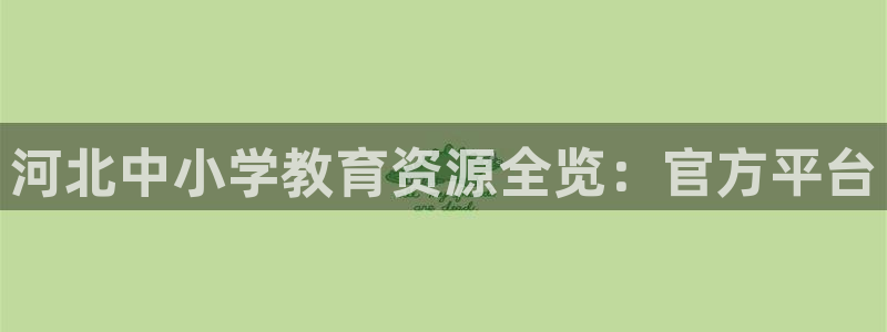 新航娱乐公司简介图片：河北中小学教育资源全览：官方平台