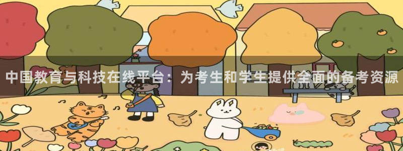 新航娱乐合法吗：中国教育与科技在线平台：为考生和学生提供全面