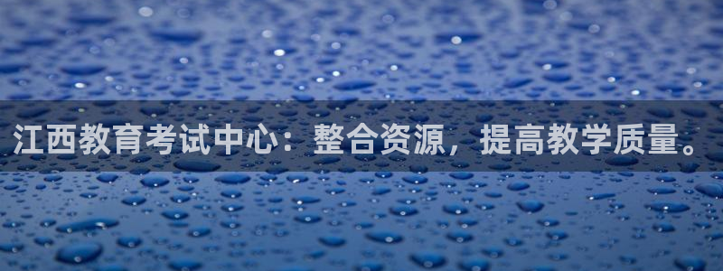 新航虚拟娱乐：江西教育考试中心：整合资源，提高教学质量。