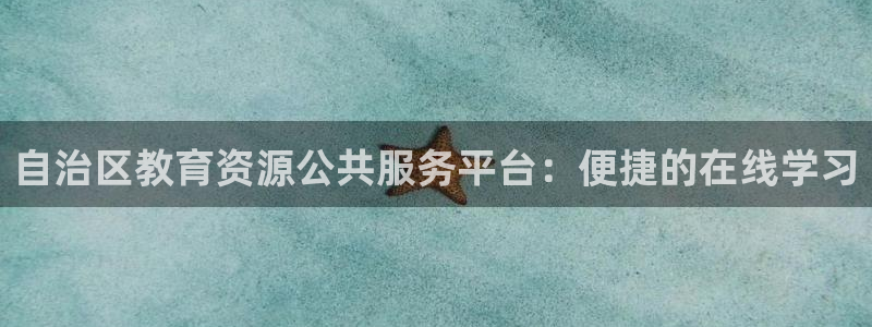 打造娱乐新航母：自治区教育资源公共服务平台：便捷的在线学习