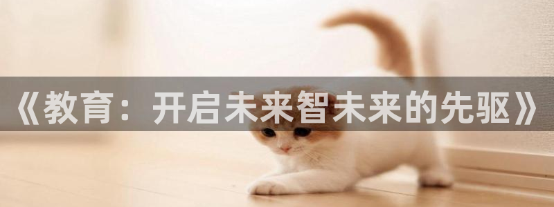 新航海娱乐会所地址电话：《教育：开启未来智未来的先驱》