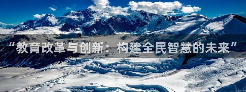 新航娱乐有限公司地址：“教育改革与创新：构建全民智慧的未来”