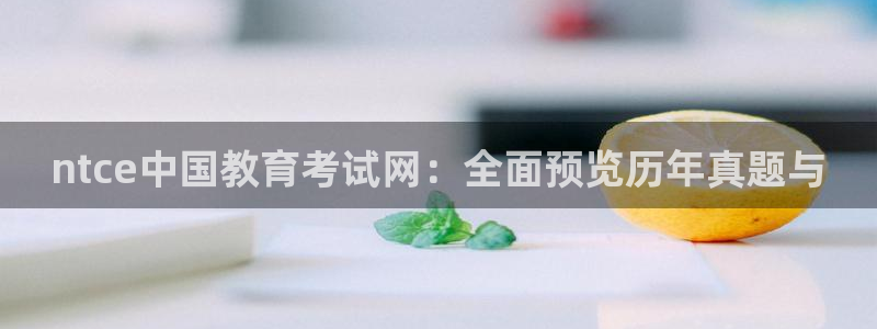 新航娱乐近期演出活动：ntce中国教育考试网：全面预览历年真