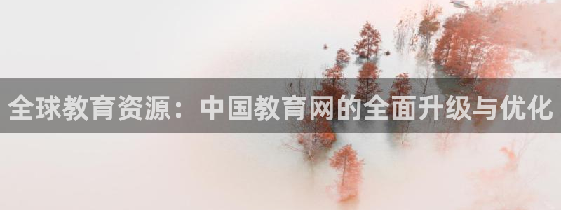 新航娱乐怎么样知乎：全球教育资源：中国教育网的全面升级与优化