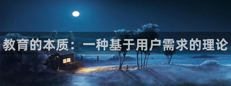 新航娱乐娱乐官方网站：教育的本质：一种基于用户需求的理论