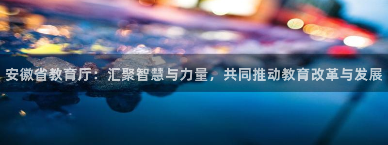 新航路开辟中的娱乐：安徽省教育厅：汇聚智慧与力量，共同推动教