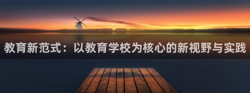 南京新航娱乐会所地址：教育新范式：以教育学校为核心的新视野与