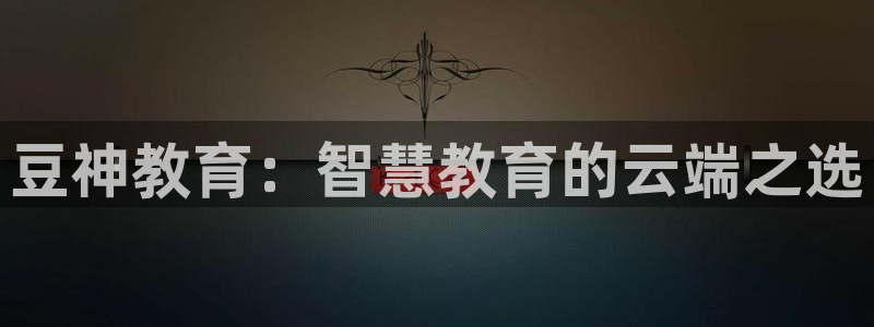 新航娱乐平台app下载：豆神教育：智慧教育的云端之选